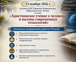 13 ноября 2026 года состоятся ХIII Туровские Епархиальные Образовательные Чтения на тему: «Христианское учение о человеке и вызовы современных технологий»